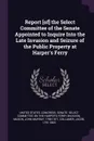 Report .of. the Select Committee of the Senate Appointed to Inquire Into the Late Invasion and Seizure of the Public Property at Harper.s Ferry - John Murray Mason, Jacob Collamer