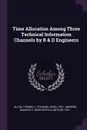 Time Allocation Among Three Technical Information Channels by R . D Engineers - Thomas J. 1931- Allen, Maurice P Andrien, Arthur Gerstenfeld