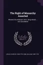 The Right of Monarchy Asserted. Wherein the Abstract of Dr. King.s Book ... are Considered - Charles Leslie, William King