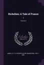 Richelieu. A Tale of France: 2; Volume 2 - G P. R. 1801?-1860 James