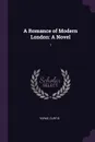 A Romance of Modern London. A Novel: 1 - Curtis Yorke