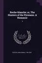 Roche-blanche; or, The Hunters of the Pyrenees. A Romance. 3 - Anna Maria Porter