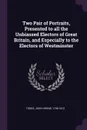Two Pair of Portraits, Presented to all the Unbiassed Electors of Great Britain, and Especially to the Electors of Westminster - John Horne Tooke