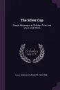The Silver Cup. Simple Messages to Children From one who Loved Them - Charles Cuthbert Hall