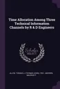 Time Allocation Among Three Technical Information Channels by R . D Engineers - Thomas J. 1931- Allen, Maurice P Andrien