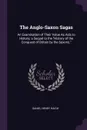 The Anglo-Saxon Sagas. An Examination of Their Value As Aids to History; a Sequel to the 