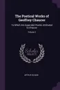 The Poetical Works of Geoffrey Chaucer. To Which Are Appended Poems Attributed to Chaucer; Volume 2 - Arthur Gilman