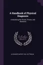 A Handbook of Physical Diagnosis. Comprising the Throat, Thorax, and Abdomen - Alexander Napier, Paul Guttmann