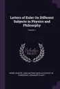 Letters of Euler On Different Subjects in Physics and Philosophy; Volume 1 - Henry Hunter, Jean-Antoine-Nicolas Carit De Condorcet, Leonhard Euler