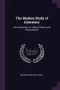 The Modern Study of Literature. An Introduction to Literary Theory and Interpretation - Richard Green Moulton