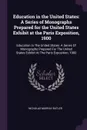 Education in the United States. A Series of Monographs Prepared for the United States Exhibit at the Paris Exposition, 1900: Education In The United States: A Series Of Monographs Prepared For The United States Exhibit At The Paris Exposition, 1900 - Nicholas Murray Butler
