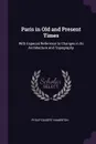 Paris in Old and Present Times. With Especial Reference to Changes in Its Architecture and Topography - Philip Gilbert Hamerton
