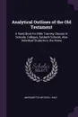 Analytical Outlines of the Old Testament. A Hand-Book for Bible Training Classes in Schools, Colleges, Sabbath Schools, Also Individual Students in the Home - Margaretta Mitchell Haig