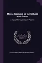 Moral Training in the School and Home. A Manual for Teachers and Parents - Elias Hershey Sneath, George Hodges