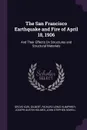 The San Francisco Earthquake and Fire of April 18, 1906. And Their Effects On Structures and Structural Materials - Grove Karl Gilbert, Richard Lewis Humphrey, Joseph Austin Holmes