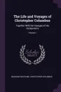 The Life and Voyages of Christopher Columbus. Together With the Voyages of His Companions; Volume 1 - Washington Irving, Christopher Columbus