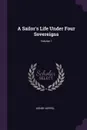 A Sailor.s Life Under Four Sovereigns; Volume 1 - Henry Keppel