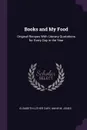 Books and My Food. Original Recipes With Literary Quotations for Every Day in the Year - Elisabeth Luther Cary, Annie M. Jones