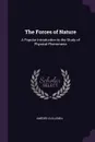 The Forces of Nature. A Popular Introduction to the Study of Physical Phenomena - Amédée Guillemin