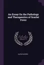 An Essay On the Pathology and Therapeutics of Scarlet Fever - Caspar Morris