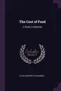 The Cost of Food. A Study in Dietaries - Ellen Henrietta Richards