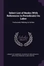 Select List of Books (With References to Periodicals) On Labor. Particularly Relating to Strikes - Appleton Prentiss Clark Griffin