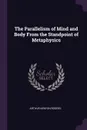 The Parallelism of Mind and Body From the Standpoint of Metaphysics - Arthur Kenyon Rogers