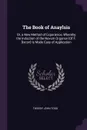 The Book of Anaylsis. Or, a New Method of Experience, Whereby the Induction of the Novum Organon .Of F. Bacon. Is Made Easy of Application - Tweedy John Todd