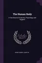The Human Body. A Text-Book of Anatomy, Physiology and Hygiene - Henry Newell Martin