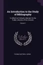 An Introduction to the Study of Bibliography. To Which Is Prefixed a Memoir On the Public Libraries of the Antients; Volume 1 - Thomas Hartwell Horne