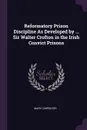 Reformatory Prison Discipline As Developed by ... Sir Walter Crofton in the Irish Convict Prisons - Mary Carpenter