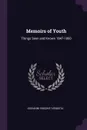 Memoirs of Youth. Things Seen and Known 1847-1860 - Giovanni Visconti Venosta