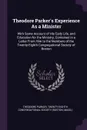 Theodore Parker.s Experience As a Minister. With Some Account of His Early Life, and Education for the Ministry, Contained in a Letter From Him to the Members of the Twenty-Eighth Congregational Society of Boston - Theodore Parker