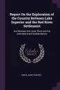 Report On the Exploration of the Country Between Lake Superior and the Red River Settlement. And Between the Latter Place and the Assiniboine and Saskatchewan - Simon James Dawson