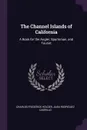 The Channel Islands of California. A Book for the Angler, Sportsman, and Tourist - Charles Frederick Holder, Juan Rodríguez Cabrillo