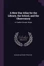 A New Star Atlas for the Library, the School, and the Observatory. In Twelve Circular Maps - Richard Anthony Proctor