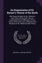 An Examination of Dr. Burnet.s Theory of the Earth. With Some Remarks On Mr. Whiston.s New Theory of the Earth. Also an Examination of the Reflections On the Theory of the Earth, and a Defence of the Remarks On Mr. Whiston.s New Theory - John Keill, John Maupertuis