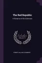 The Red Republic. A Romance of the Commune - Robert William Chambers