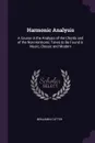 Harmonic Analysis. A Course in the Analysis of the Chords and of the Non-Harmonic Tones to Be Found in Music, Classic and Modern - Benjamin Cutter