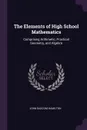 The Elements of High School Mathematics. Comprising Arithmetic, Practical Geometry, and Algebra - John Bascom Hamilton