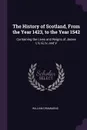The History of Scotland, From the Year 1423, to the Year 1542. Containing the Lives and Reigns of James I, Ii, Iii, Iv, and V - William Drummond