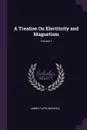A Treatise On Electricity and Magnetism; Volume 1 - James Clerk Maxwell