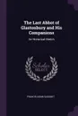 The Last Abbot of Glastonbury and His Companions. An Historical Sketch - Francis Aidan Gasquet