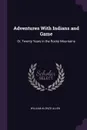 Adventures With Indians and Game. Or, Twenty Years in the Rocky Mountains - William Alonzo Allen