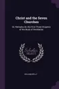 Christ and the Seven Churches. Or, Remarks On the First Three Chapters of the Book of Revelation - William Kelly