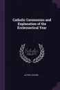 Catholic Ceremonies and Explanation of the Ecclesiastical Year - Alfred Durand