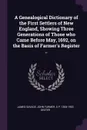 A Genealogical Dictionary of the First Settlers of New England, Showing Three Generations of Those who Came Before May, 1692, on the Basis of Farmer.s Register .. - James Savage, John Farmer, O P. 1854-1903 Dexter