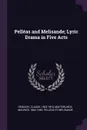 Pelleas and Melisande; Lyric Drama in Five Acts - Claude Debussy, Maurice Maeterlinck