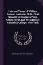 Life and Times of William Samuel Johnson, LL.D., First Senator in Congress From Connecticut, and President of Columbia College, New York - E Edwards 1808-1891 Beardsley