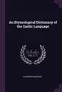 An Etymological Dictionary of the Gaelic Language - Alexander Macbain